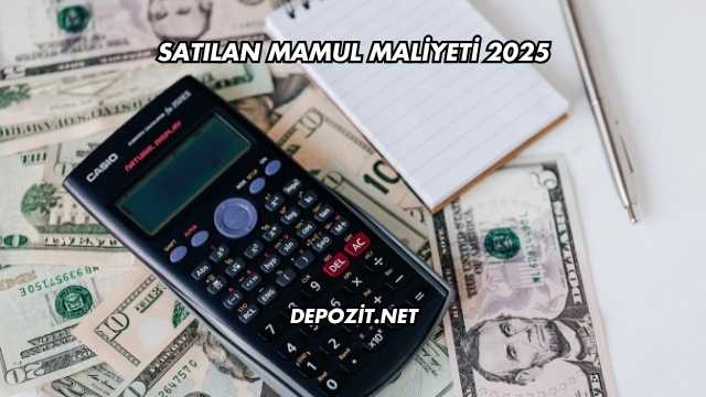 Satılan Mamul Maliyeti 2025