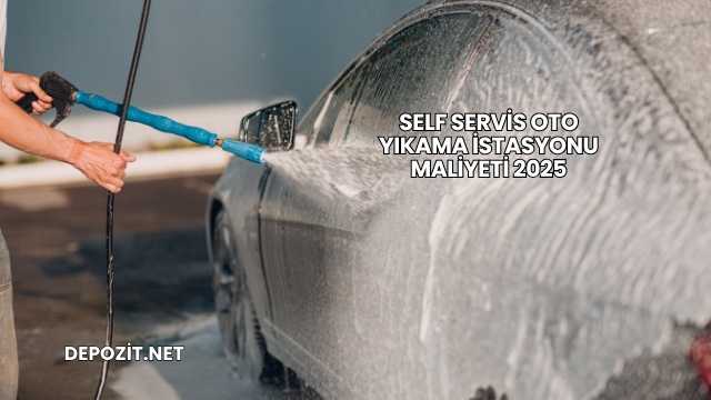 Self Servis Oto Yıkama İstasyonu Maliyeti 2025