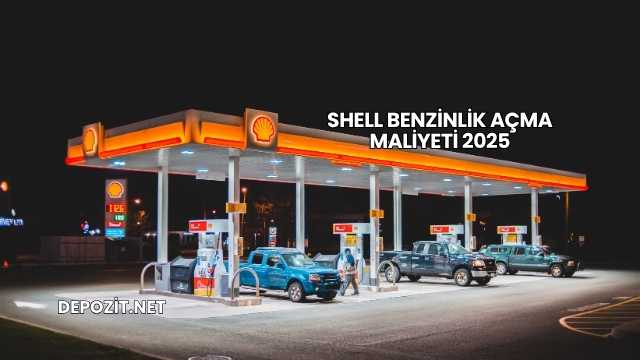 Shell Benzinlik Açma Maliyeti 2025