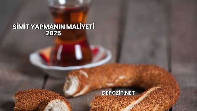Simit Yapmanın Maliyeti 2025