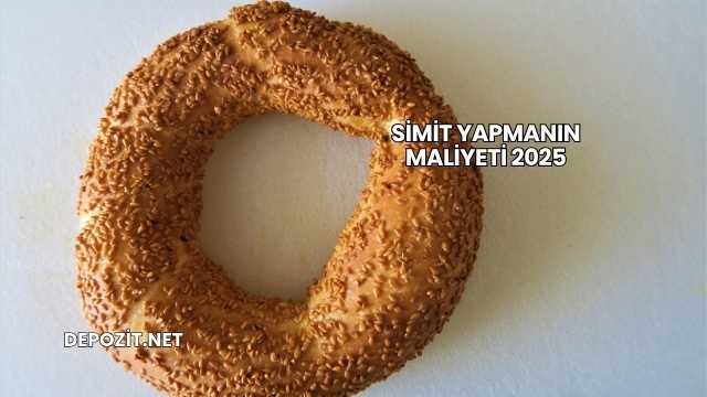 Simit Yapmanın Maliyeti 2025