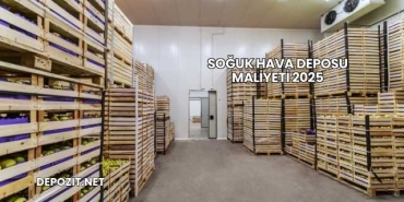 Soğuk Hava Deposu Maliyeti 2025