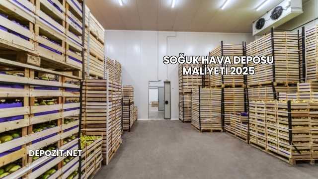Soğuk Hava Deposu Maliyeti 2025