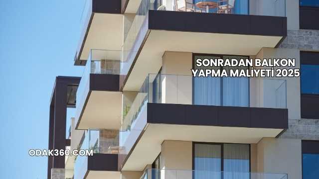 Sonradan Balkon Yapma Maliyeti 2025