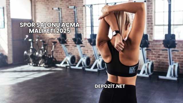 Spor Salonu Açma Maliyeti 2025