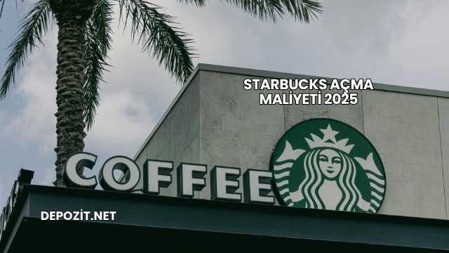 Starbucks Açma Maliyeti 2025
