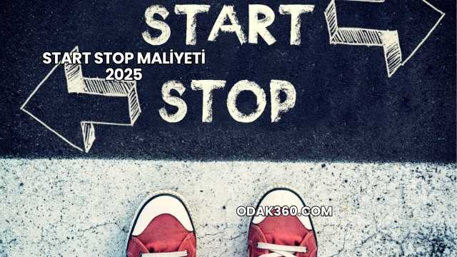 Start Stop Maliyeti 2025