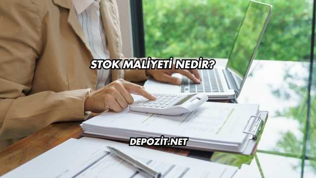 Stok Maliyeti Nedir?