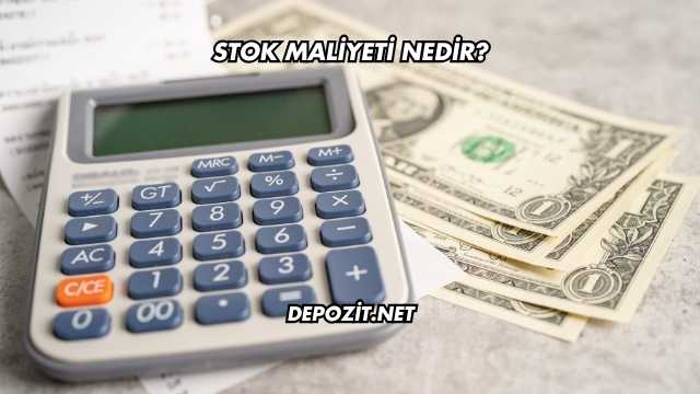 Stok Maliyeti Nedir?