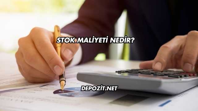 Stok Maliyeti Nedir?