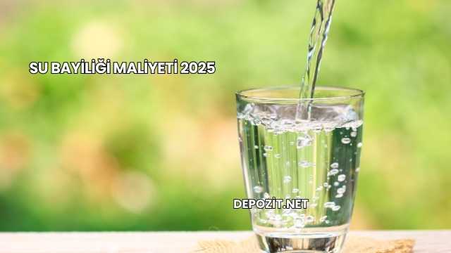 Su Bayiliği Maliyeti 2025
