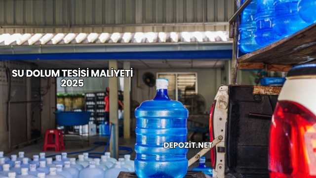 Su Dolum Tesisi Maliyeti 2025