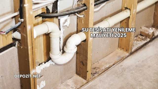 Su Tesisatı Yenileme Maliyeti 2025