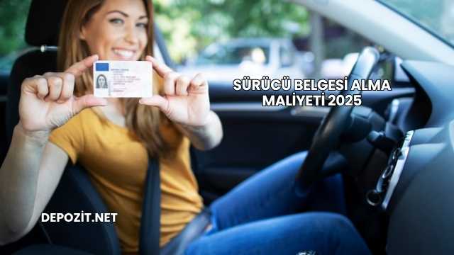 Sürücü Belgesi Alma Maliyeti 2025