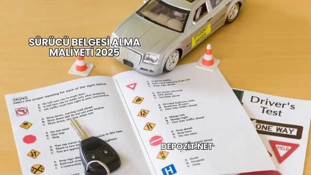 Sürücü Belgesi Alma Maliyeti 2025