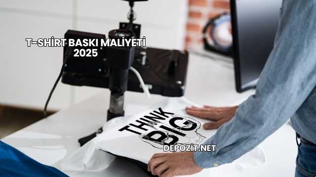T-Shirt Baskı Maliyeti 2025