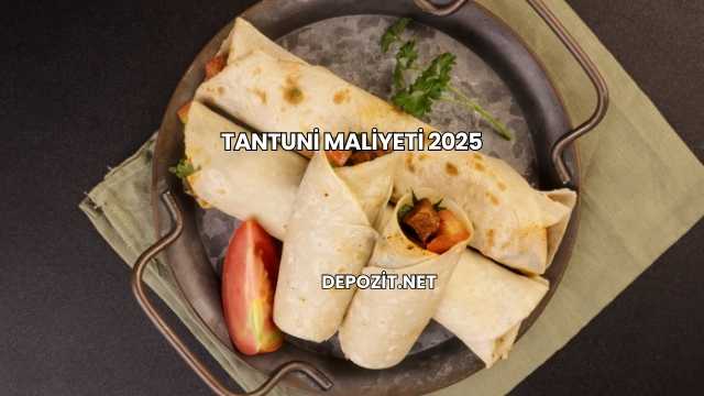 Tantuni Maliyeti 2025