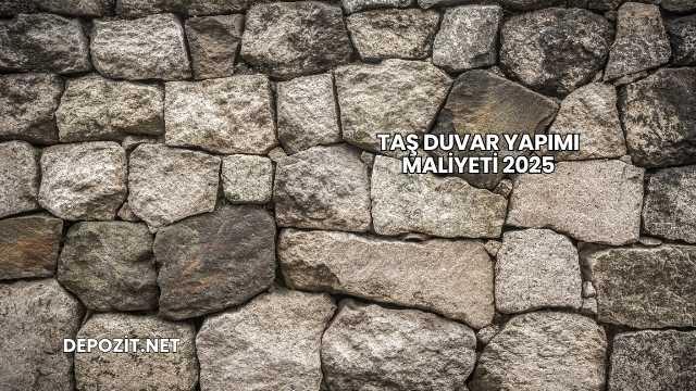 Taş Duvar Yapımı Maliyeti 2025