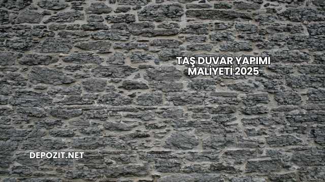 Taş Duvar Yapımı Maliyeti 2025