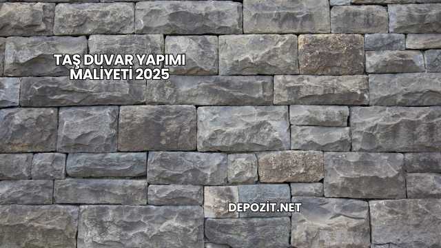 Taş Duvar Yapımı Maliyeti 2025