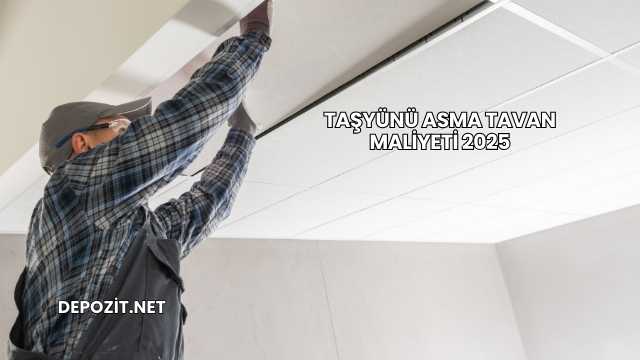 Taşyünü Asma Tavan Maliyeti 2025
