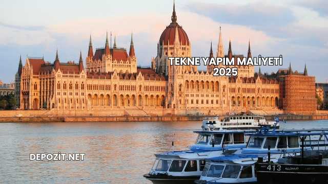 Tekne Yapım Maliyeti 2025