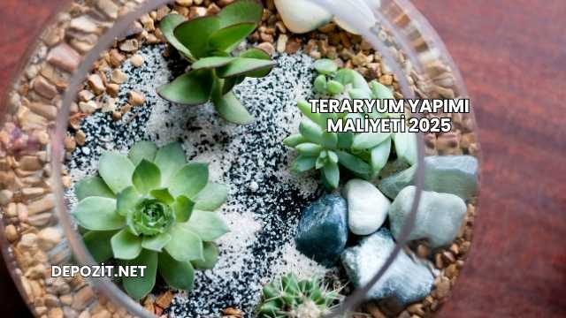 Teraryum Yapımı Maliyeti 2025