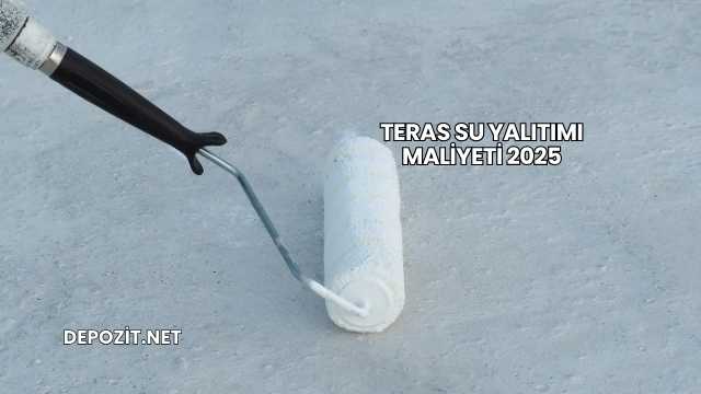 Teras Su Yalıtımı Maliyeti 2025
