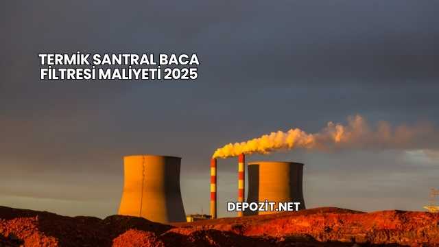 Termik Santral Baca Filtresi Maliyeti 2025