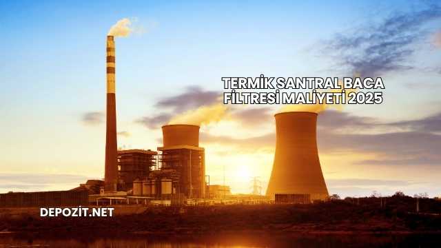 Termik Santral Baca Filtresi Maliyeti 2025