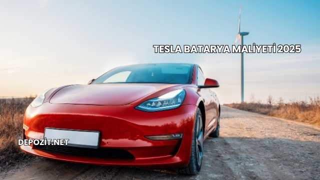 Tesla Batarya Maliyeti 2025