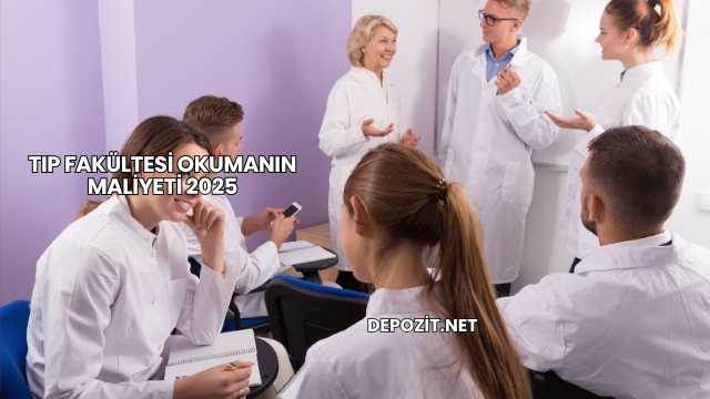 Tıp Fakültesi Okumanın Maliyeti 2025
