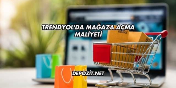 Trendyol’da Mağaza Açma Maliyeti