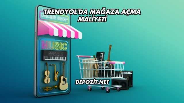 Trendyol'da Mağaza Açma Maliyeti