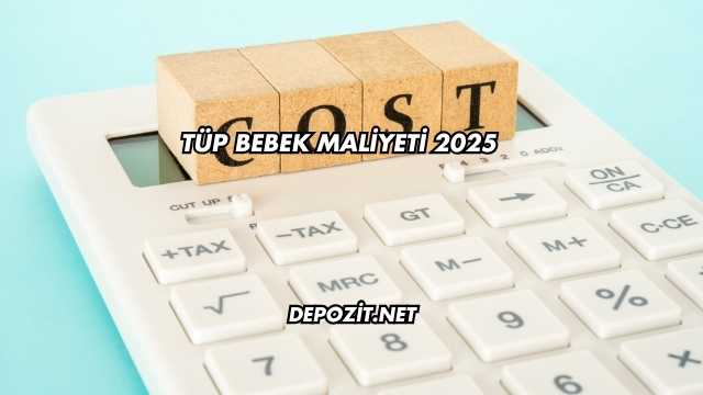 Tüp Bebek Maliyeti 2025