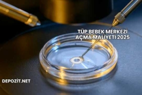 Tüp Bebek Merkezi Açma Maliyeti 2025