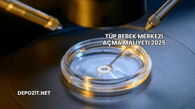 Tüp Bebek Merkezi Açma Maliyeti 2025