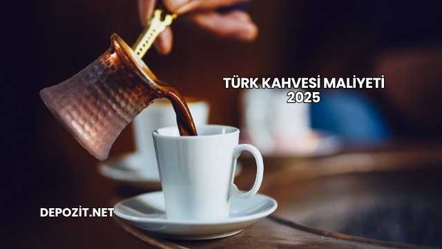 Türk Kahvesi Maliyeti 2025