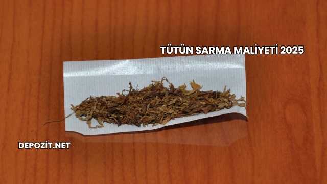 Tütün Sarma Maliyeti 2025