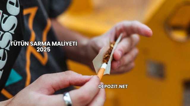 Tütün Sarma Maliyeti 2025