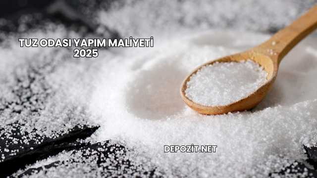 Tuz Odası Yapım Maliyeti 2025