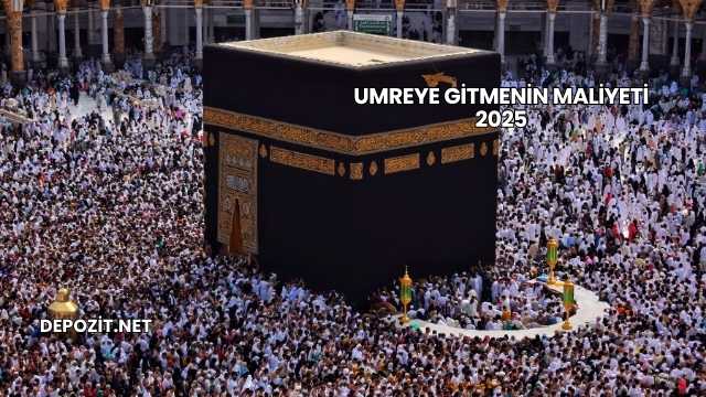 Umreye Gitmenin Maliyeti 2025