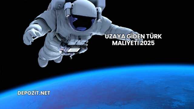 Uzaya Giden Türk Maliyeti 2025