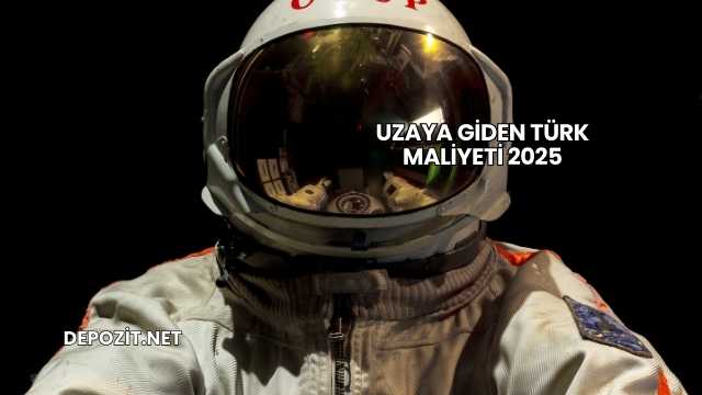 Uzaya Giden Türk Maliyeti 2025