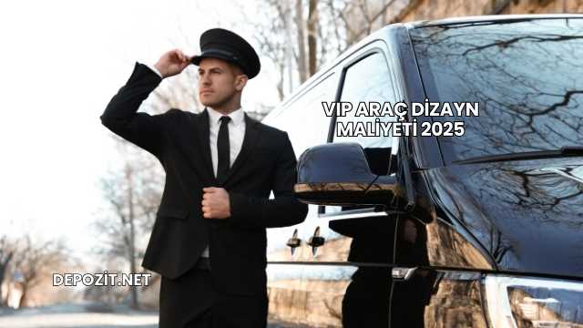 VIP Araç Dizayn Maliyeti 2025