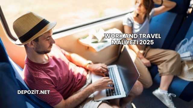 Work and Travel Maliyeti 2025