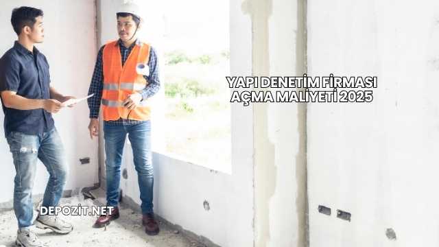 Yapı Denetim Firması Açma Maliyeti 2025