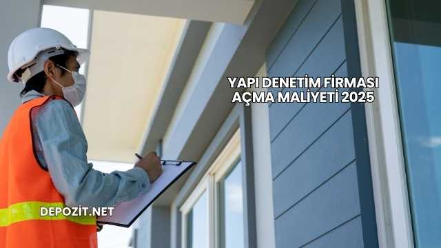 Yapı Denetim Firması Açma Maliyeti 2025