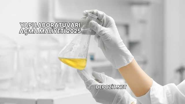 Yapı Laboratuvarı Açma Maliyeti 2025