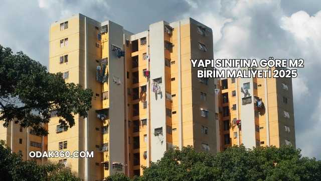 Yapı Sınıfına Göre m2 Birim Maliyeti 2025